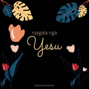 njagala nga yesu by ssemanda nathan