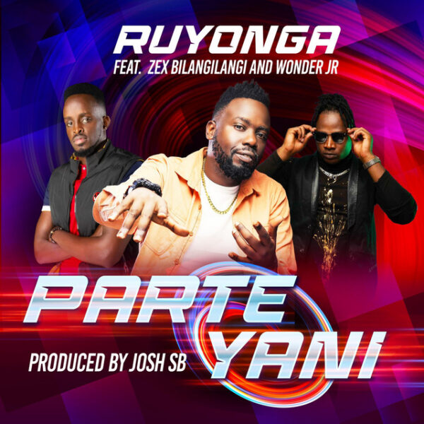 Parte Yani By Ruyonga ft Zex Bilangilangi & Wonder JR